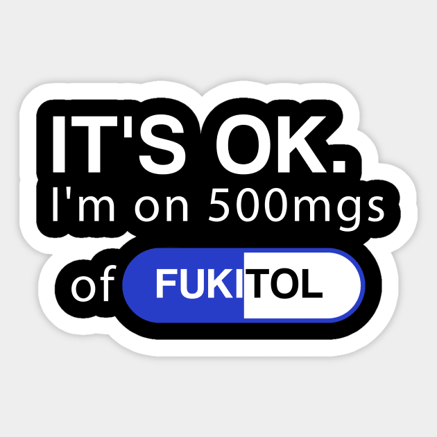 It's ok I'm on 500mg of Fukitol Funny Sarcasm Sticker by DesignergiftsCie